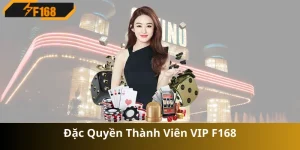 Đặc Quyền Thành Viên VIP F168 – Ưu Đãi Khủng Độc Quyền!